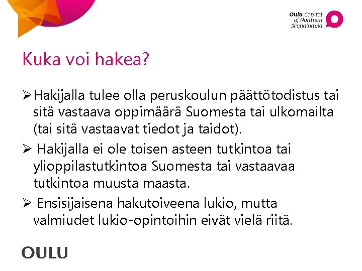 Kuka voi hakea? ØHakijalla tulee olla peruskoulun päättötodistus tai sitä vastaava oppimäärä Suomesta tai Kuka voi hakea? ØHakijalla tulee olla peruskoulun päättötodistus tai sitä vastaava oppimäärä Suomesta tai