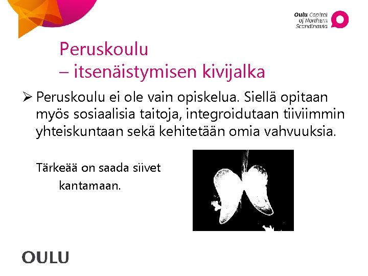 Peruskoulu – itsenäistymisen kivijalka Ø Peruskoulu ei ole vain opiskelua. Siellä opitaan myös sosiaalisia Peruskoulu – itsenäistymisen kivijalka Ø Peruskoulu ei ole vain opiskelua. Siellä opitaan myös sosiaalisia