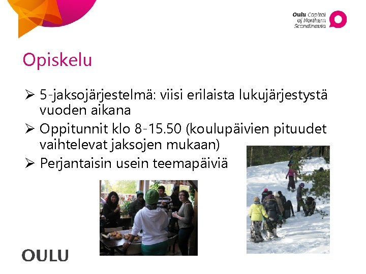 Opiskelu Ø 5 -jaksojärjestelmä: viisi erilaista lukujärjestystä vuoden aikana Ø Oppitunnit klo 8 -15. Opiskelu Ø 5 -jaksojärjestelmä: viisi erilaista lukujärjestystä vuoden aikana Ø Oppitunnit klo 8 -15.