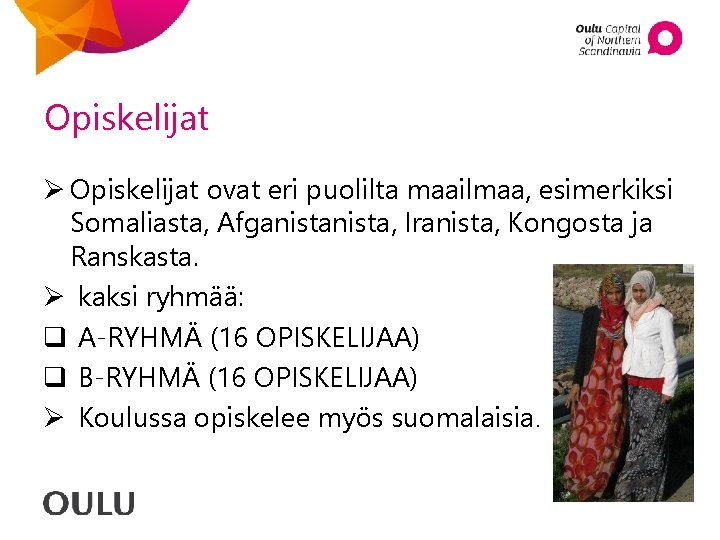 Opiskelijat Ø Opiskelijat ovat eri puolilta maailmaa, esimerkiksi Somaliasta, Afganista, Iranista, Kongosta ja Ranskasta. Opiskelijat Ø Opiskelijat ovat eri puolilta maailmaa, esimerkiksi Somaliasta, Afganista, Iranista, Kongosta ja Ranskasta.