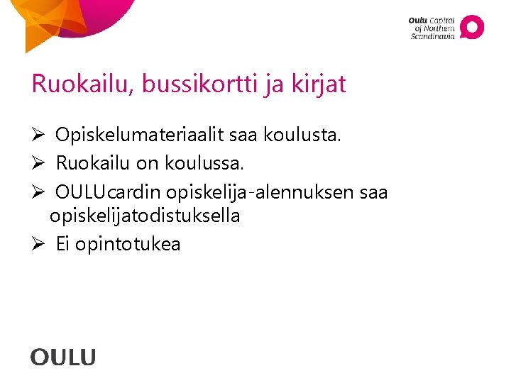 Ruokailu, bussikortti ja kirjat Ø Opiskelumateriaalit saa koulusta. Ø Ruokailu on koulussa. Ø OULUcardin Ruokailu, bussikortti ja kirjat Ø Opiskelumateriaalit saa koulusta. Ø Ruokailu on koulussa. Ø OULUcardin