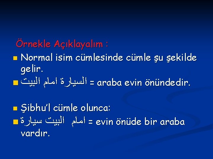 Örnekle Açıklayalım : n Normal isim cümlesinde cümle şu şekilde gelir. n = ﺍﻟﺴﻴﺎﺭﺓ