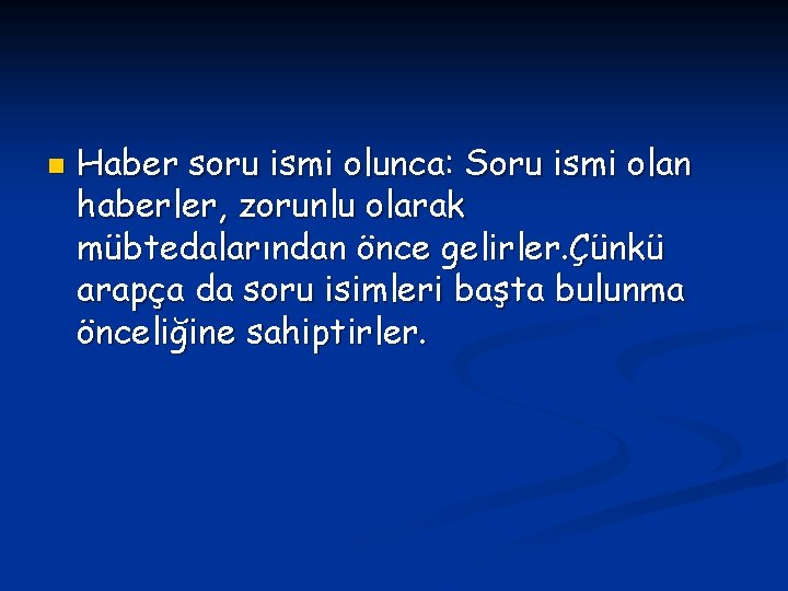 n Haber soru ismi olunca: Soru ismi olan haberler, zorunlu olarak mübtedalarından önce gelirler.