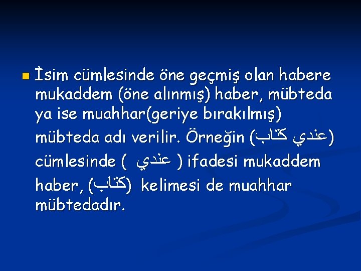 n İsim cümlesinde öne geçmiş olan habere mukaddem (öne alınmış) haber, mübteda ya ise