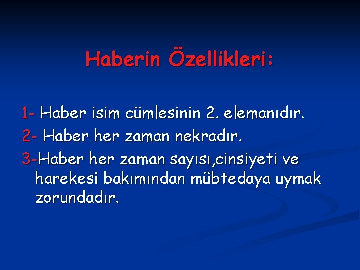 Haberin Özellikleri: 1 - Haber isim cümlesinin 2. elemanıdır. 2 - Haber her zaman