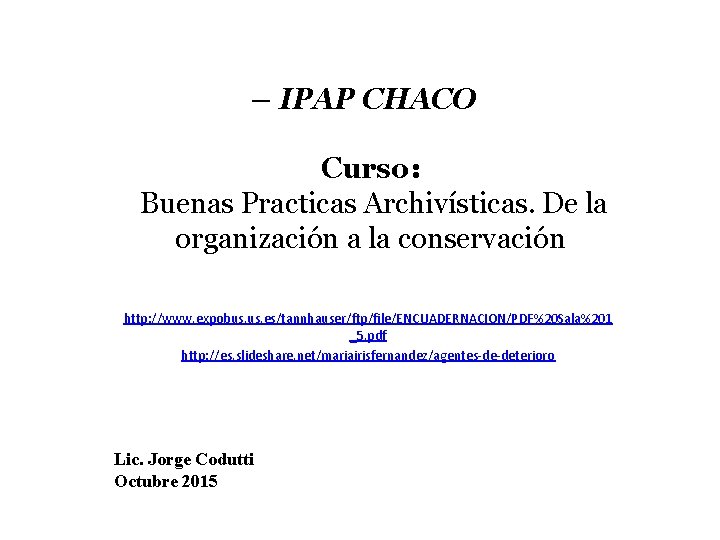 – IPAP CHACO Curso: Buenas Practicas Archivísticas. De la organización a la conservación http: