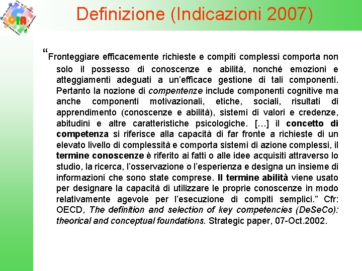 Definizione (Indicazioni 2007) “Fronteggiare efficacemente richieste e compiti complessi comporta non solo il possesso