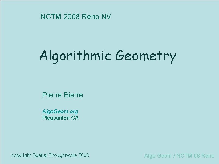 NCTM 2008 Reno NV Algorithmic Geometry Pierre Bierre Algo. Geom. org Pleasanton CA copyright