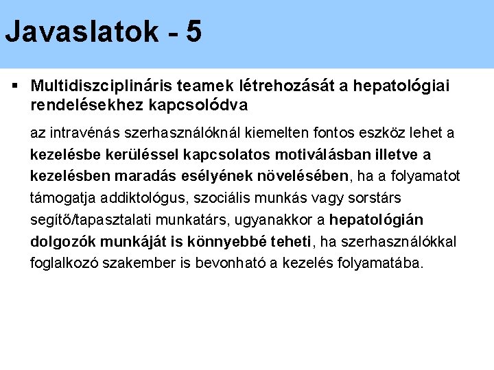 Javaslatok - 5 § Multidiszciplináris teamek létrehozását a hepatológiai rendelésekhez kapcsolódva az intravénás szerhasználóknál