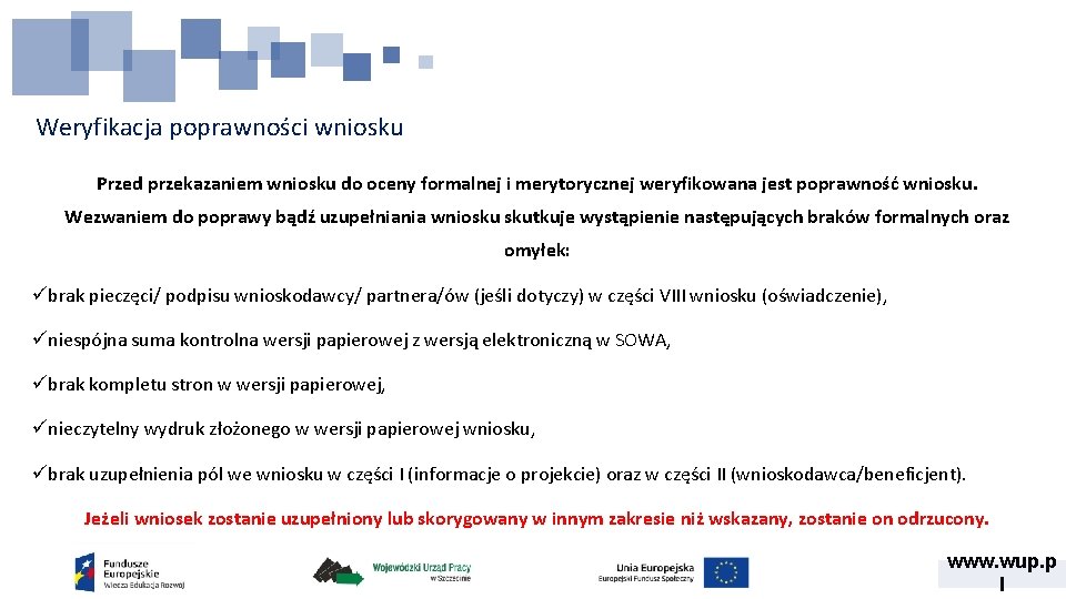 Weryfikacja poprawności wniosku Przed przekazaniem wniosku do oceny formalnej i merytorycznej weryfikowana jest poprawność Weryfikacja poprawności wniosku Przed przekazaniem wniosku do oceny formalnej i merytorycznej weryfikowana jest poprawność
