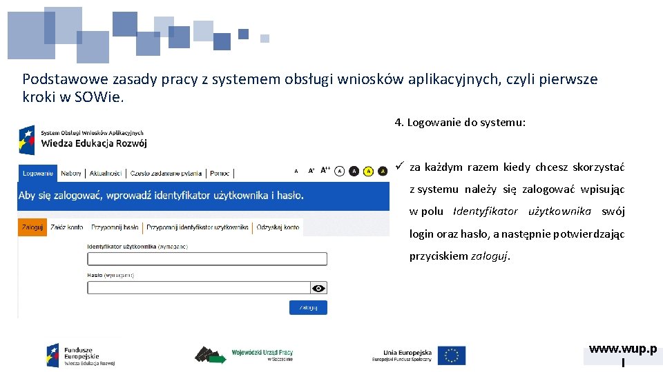 Podstawowe zasady pracy z systemem obsługi wniosków aplikacyjnych, czyli pierwsze kroki w SOWie. 4. Podstawowe zasady pracy z systemem obsługi wniosków aplikacyjnych, czyli pierwsze kroki w SOWie. 4.