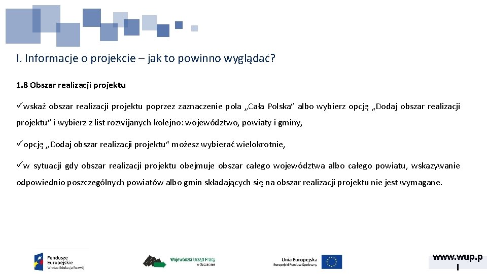 I. Informacje o projekcie – jak to powinno wyglądać? 1. 8 Obszar realizacji projektu I. Informacje o projekcie – jak to powinno wyglądać? 1. 8 Obszar realizacji projektu