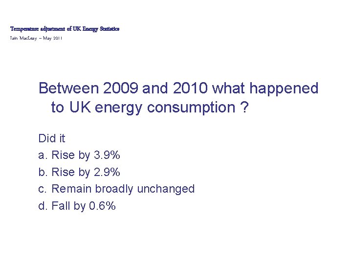 Temperature adjustment of UK Energy Statistics Iain Mac. Leay – May 2011 Between 2009