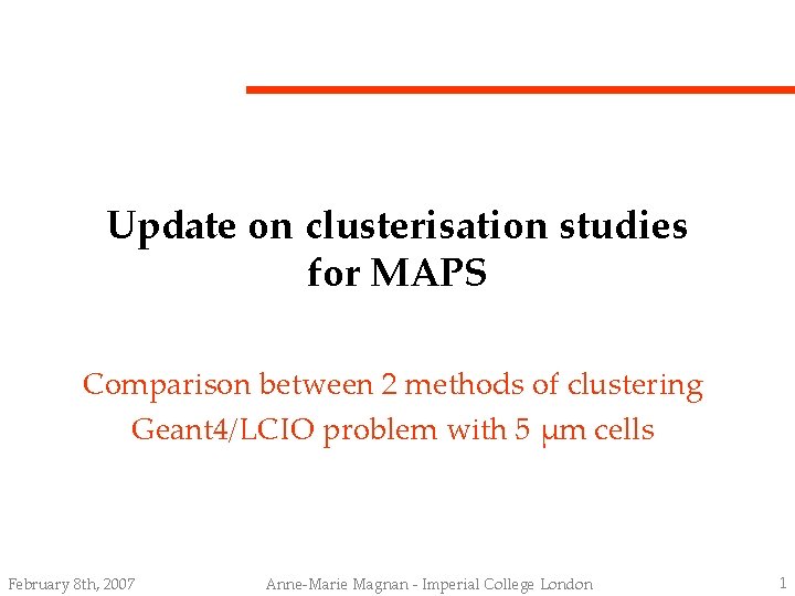 Update on clusterisation studies for MAPS Comparison between 2 methods of clustering Geant 4/LCIO
