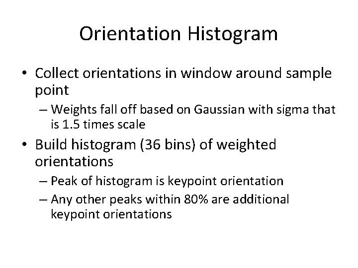 Orientation Histogram • Collect orientations in window around sample point – Weights fall off