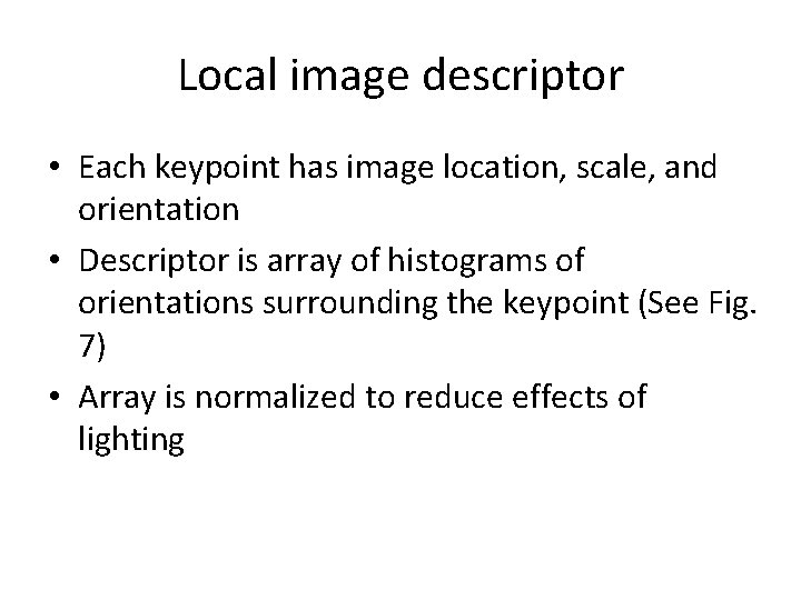 Local image descriptor • Each keypoint has image location, scale, and orientation • Descriptor