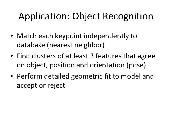 Application: Object Recognition • Match each keypoint independently to database (nearest neighbor) • Find