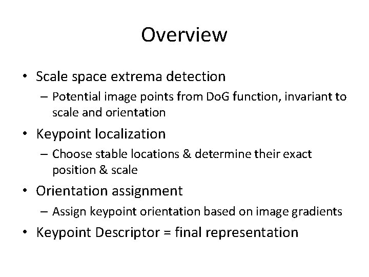 Overview • Scale space extrema detection – Potential image points from Do. G function,
