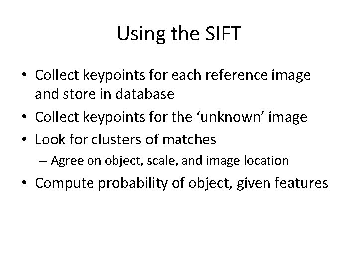 Using the SIFT • Collect keypoints for each reference image and store in database