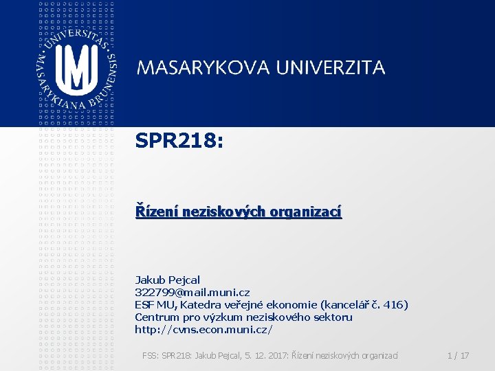 SPR 218: Řízení neziskových organizací Jakub Pejcal 322799@mail. muni. cz ESF MU, Katedra veřejné