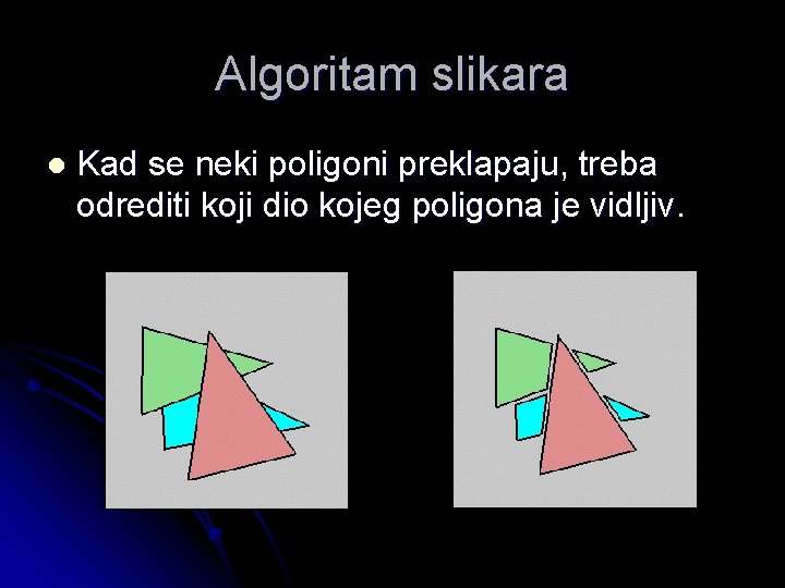 Algoritam slikara l Kad se neki poligoni preklapaju, treba odrediti koji dio kojeg poligona