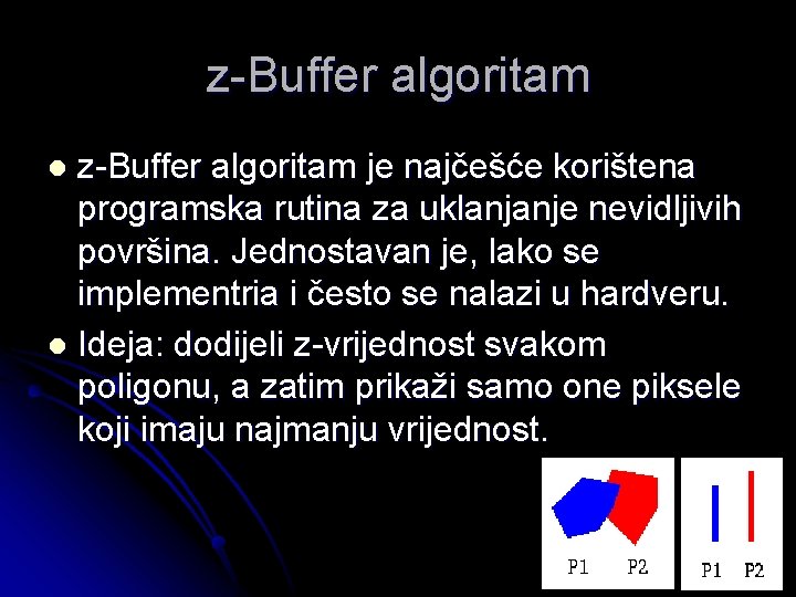 z-Buffer algoritam je najčešće korištena programska rutina za uklanjanje nevidljivih površina. Jednostavan je, lako