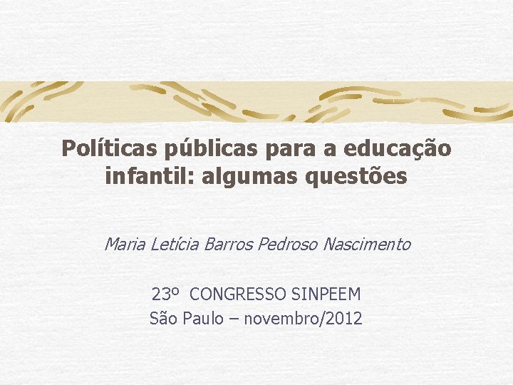 Políticas públicas para a educação infantil: algumas questões Maria Letícia Barros Pedroso Nascimento 23º