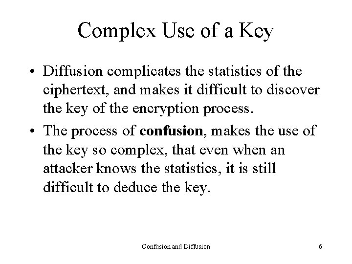 Complex Use of a Key • Diffusion complicates the statistics of the ciphertext, and
