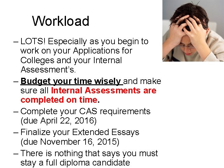 Workload – LOTS! Especially as you begin to work on your Applications for Colleges