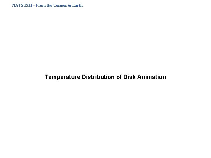 NATS 1311 - From the Cosmos to Earth Temperature Distribution of Disk Animation 