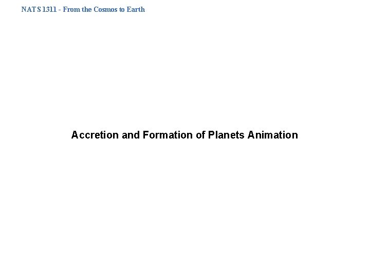 NATS 1311 - From the Cosmos to Earth Accretion and Formation of Planets Animation