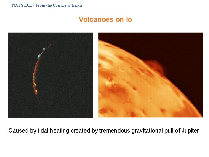 NATS 1311 - From the Cosmos to Earth Volcanoes on Io Caused by tidal