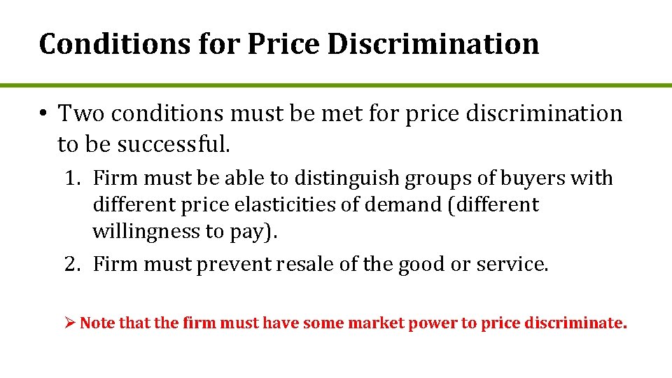 Conditions for Price Discrimination • Two conditions must be met for price discrimination to