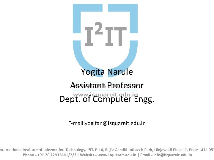 Yogita Narule Assistant Professor Dept. of Computer Engg. E mail: yogitan@isquareit. edu. in 