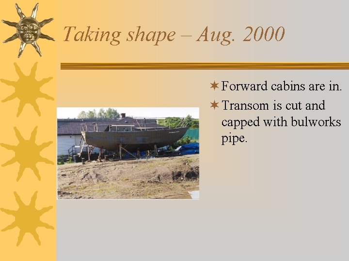 Taking shape – Aug. 2000 ¬ Forward cabins are in. ¬ Transom is cut