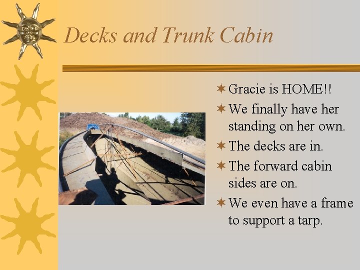 Decks and Trunk Cabin ¬ Gracie is HOME!! ¬ We finally have her standing