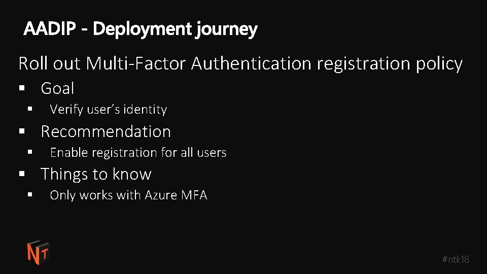 Roll out Multi-Factor Authentication registration policy § Goal § Verify user’s identity § Recommendation