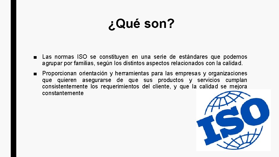 ¿Qué son? ■ Las normas ISO se constituyen en una serie de estándares que