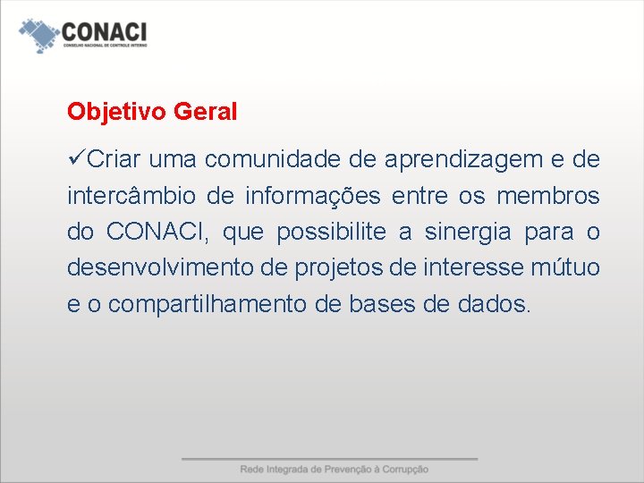 REDE INTEGRADA DE PREVENÇÃO À CORRUPÇÃO Objetivo Geral üCriar uma comunidade de aprendizagem e