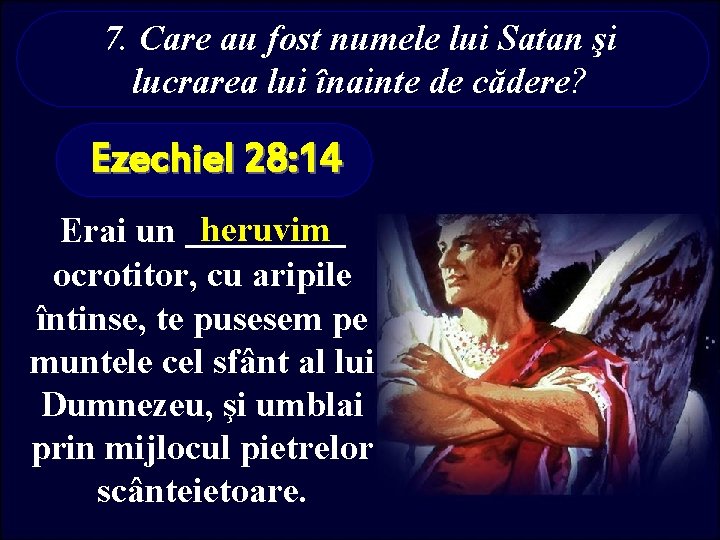 7. Care au fost numele lui Satan şi lucrarea lui înainte de cădere? Ezechiel