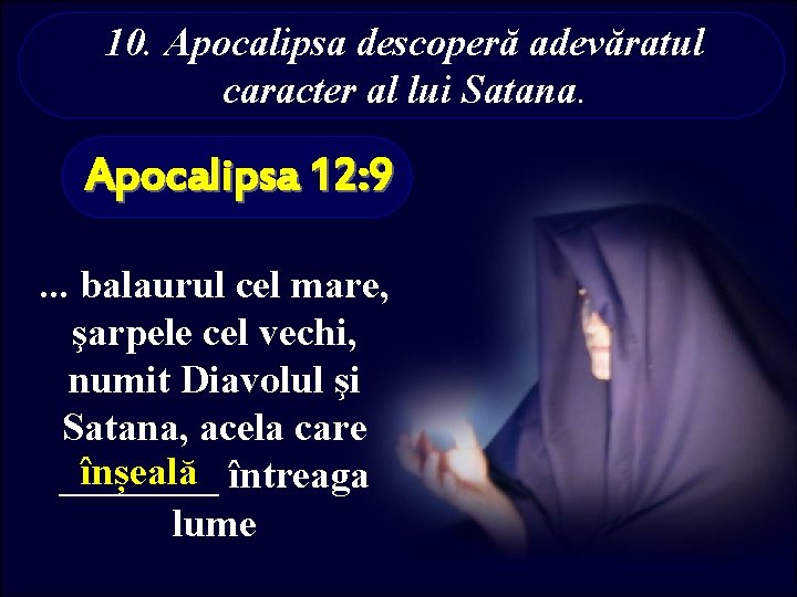 10. Apocalipsa descoperă adevăratul caracter al lui Satana. Apocalipsa 12: 9. . . balaurul