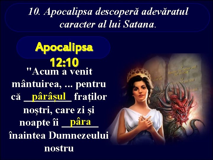 10. Apocalipsa descoperă adevăratul caracter al lui Satana. Apocalipsa 12: 10 "Acum a venit