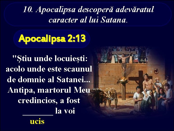 10. Apocalipsa descoperă adevăratul caracter al lui Satana. Apocalipsa 2: 13 "Ştiu unde locuieşti: