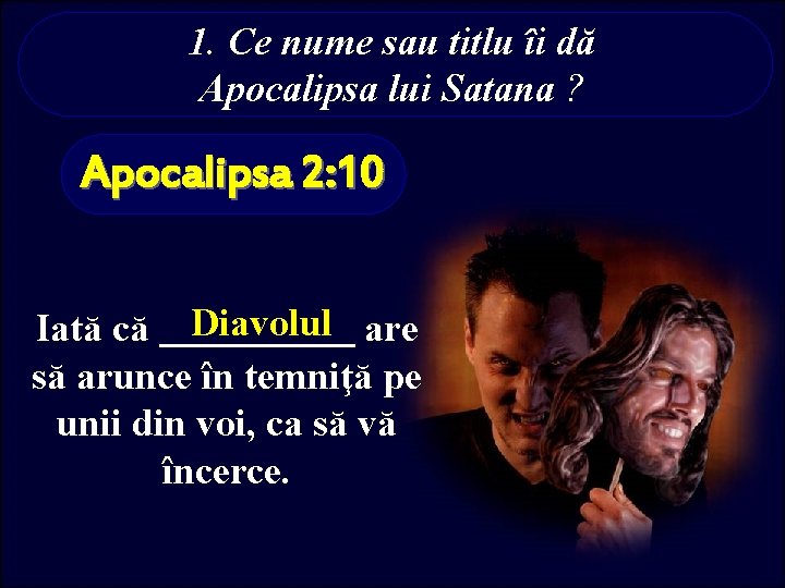 1. Ce nume sau titlu îi dă Apocalipsa lui Satana ? Apocalipsa 2: 10