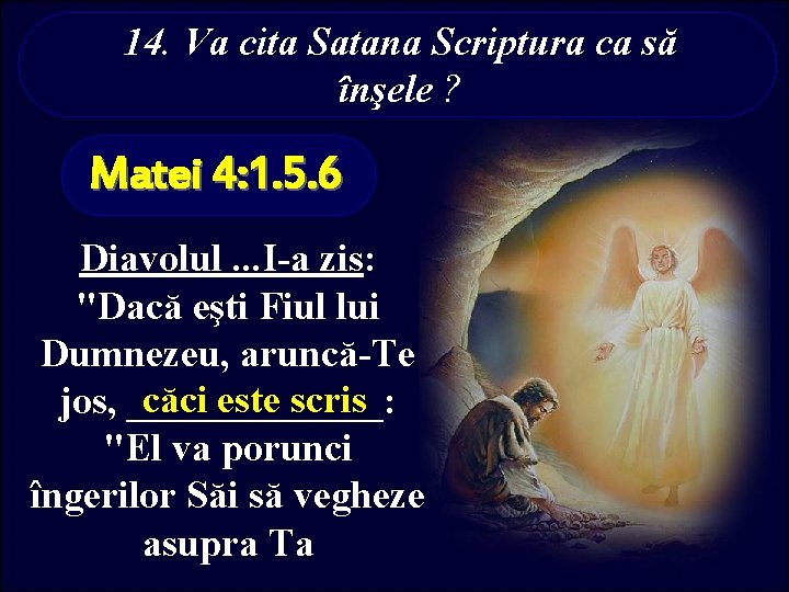 14. Va cita Satana Scriptura ca să înşele ? Matei 4: 1. 5. 6