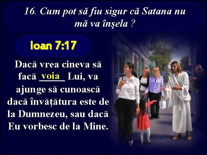 16. Cum pot să fiu sigur că Satana nu mă va înşela ? Ioan