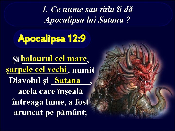 1. Ce nume sau titlu îi dă Apocalipsa lui Satana ? Apocalipsa 12: 9