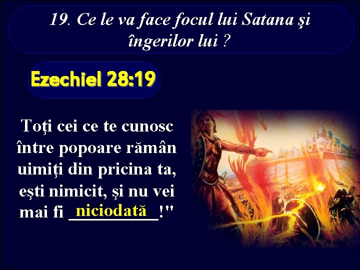 19. Ce le va face focul lui Satana şi îngerilor lui ? Ezechiel 28: