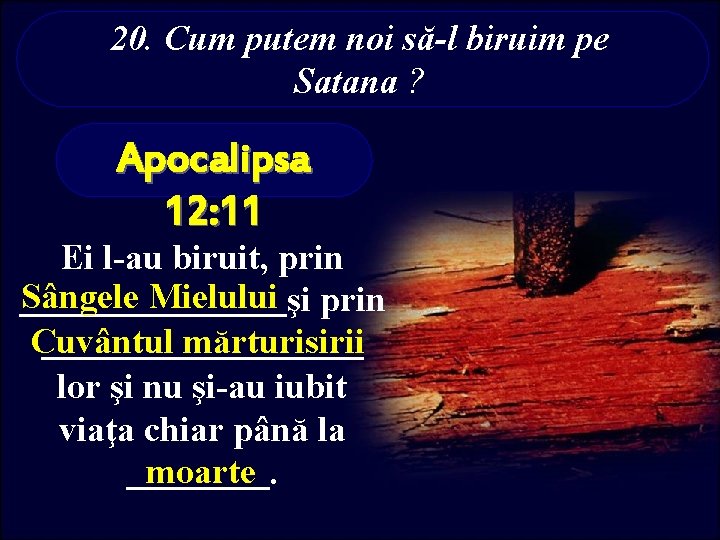 20. Cum putem noi să-l biruim pe Satana ? Apocalipsa 12: 11 Ei l-au