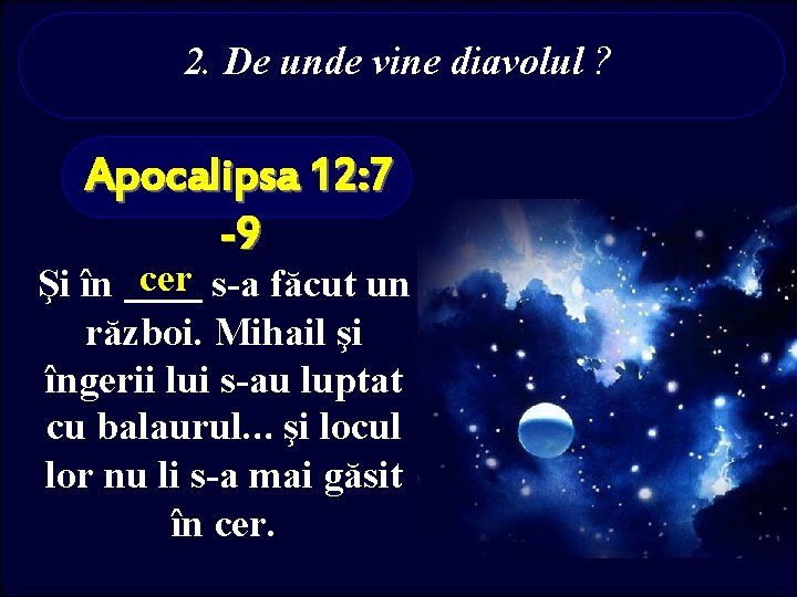 2. De unde vine diavolul ? Apocalipsa 12: 7 -9 cer s-a făcut un